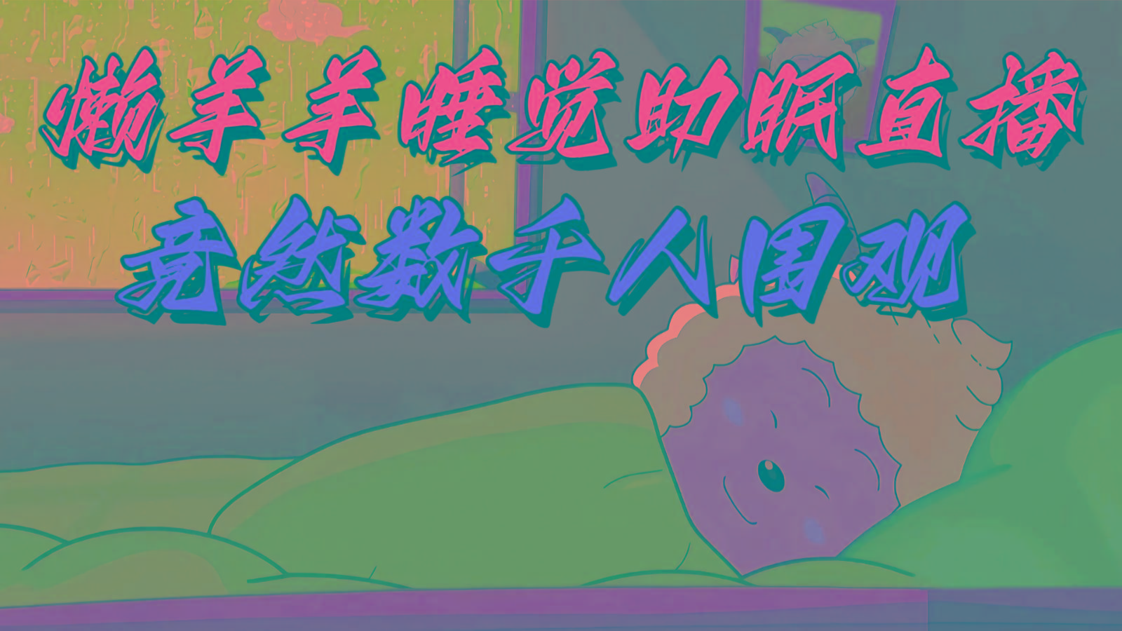 懒羊羊大王睡觉助眠无人直播，竟然有上千人围观，目前没人在卷-策里行间