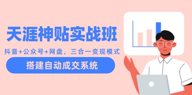 天涯神贴实战班：抖音+公众号+网盘，三合一变现模式，搭建自动成交系统-策里行间