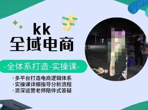 KK全域电商，全体系打造实操课，多平台打造电商逻辑体系-策里行间