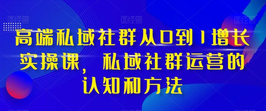 高端私域社群从0到1增长实操课，私域社群运营的认知和方法-策里行间