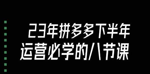 大牙·23年下半年拼多多运营必学的八节课（18节完整）-策里行间