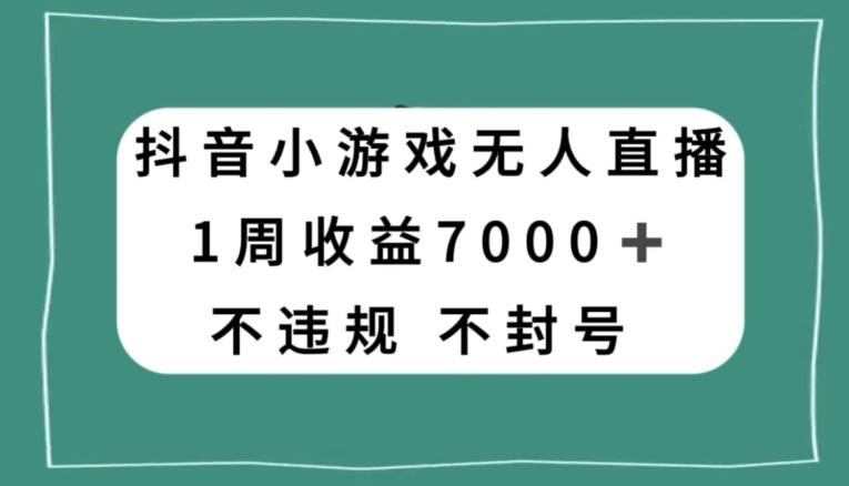 抖音小游戏无人直播，不违规不封号1周收益7000+，官方流量扶持【揭秘】-策里行间