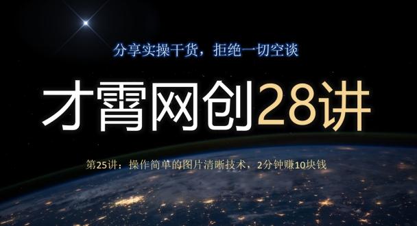 才霄网创28讲第25讲：操作简单的图片清晰技术，2分钟赚10块钱-策里行间