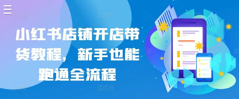 小红书店铺开店带货教程，新手也能跑通全流程-策里行间
