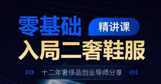 零基础入局二奢鞋服精讲课，十二年奢侈品创业导师分享-策里行间