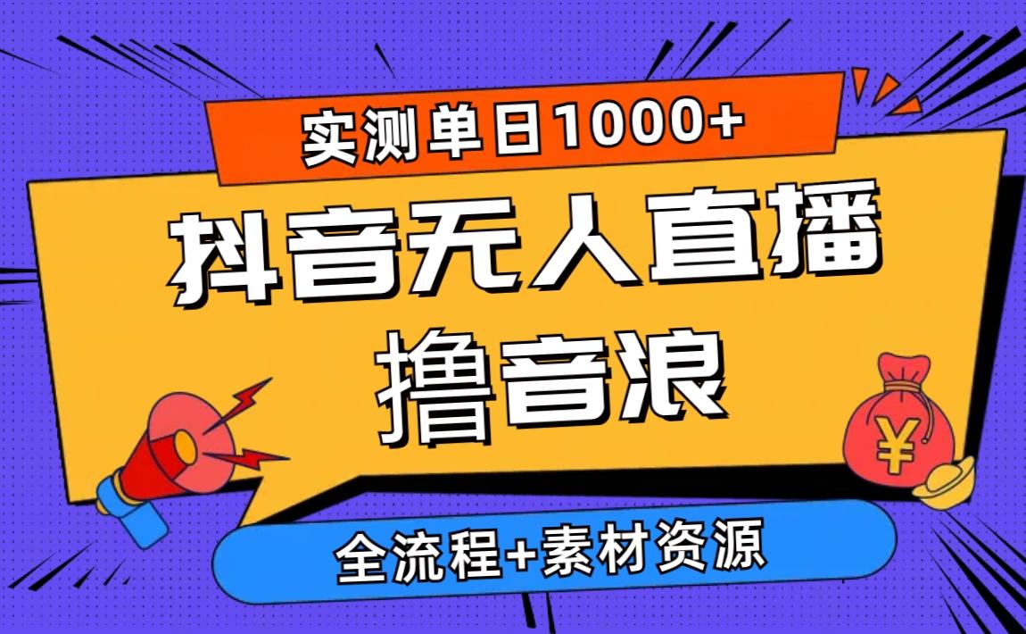 2024抖音无人直播撸音浪新玩法 日入1000+ 全流程+素材资源-策里行间