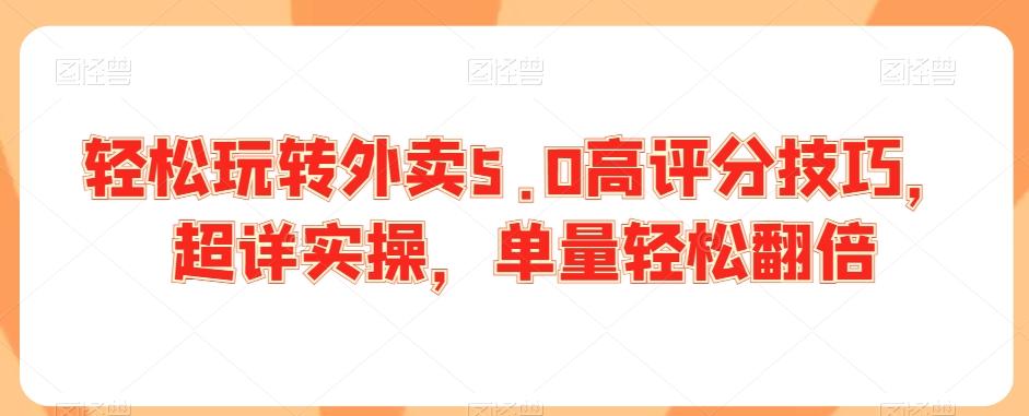 轻松玩转外卖5.0高评分技巧，超详实操，单量轻松翻倍-策里行间