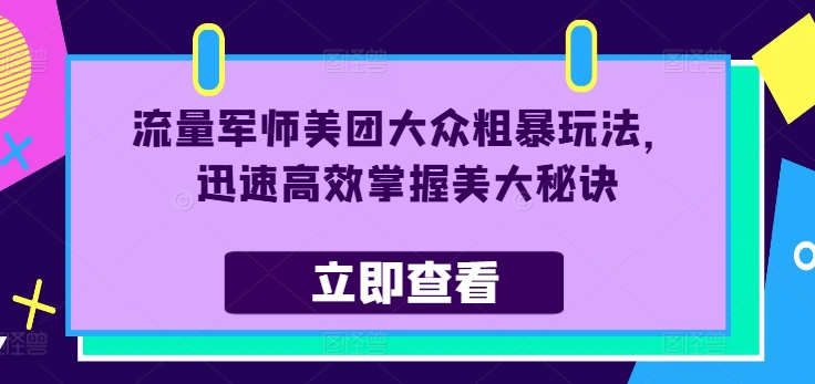 流量军师美团大众粗暴玩法，迅速高效掌握美大秘诀-策里行间