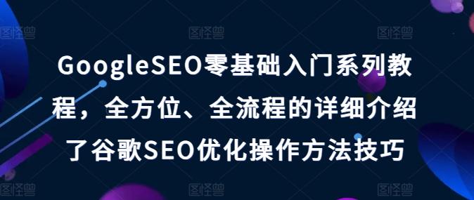 GoogleSEO零基础入门系列教程，全方位、全流程的详细介绍了谷歌SEO优化操作方法技巧-策里行间