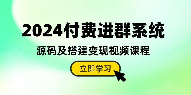 2024付费进群系统，源码及搭建变现视频课程(教程+源码-策里行间