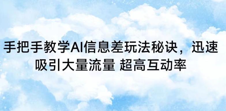 手把手教学AI信息差玩法秘诀，迅速吸引大量流量，超高互动率【揭秘】-策里行间