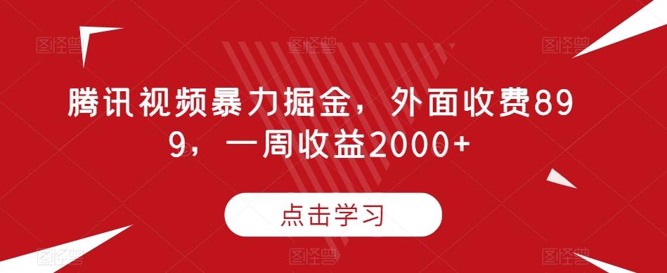腾讯视频暴力掘金，外面收费899，一周收益2000+【揭秘】-策里行间