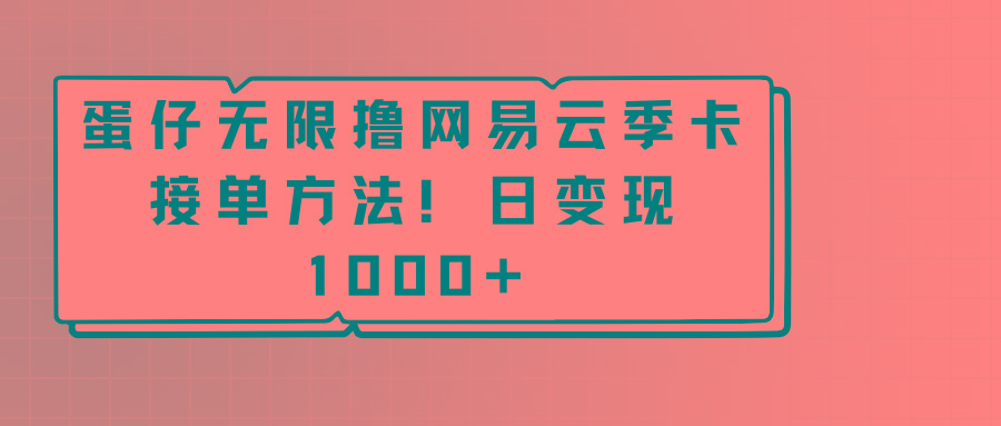 蛋仔无限撸网易云季卡接单方法！日变现1000+-策里行间