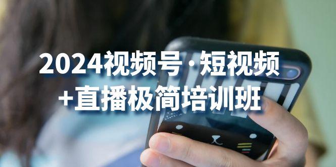 2024视频号·短视频+直播极简培训班：抓住视频号风口，流量红利-策里行间
