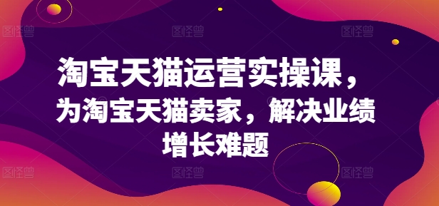 淘宝天猫运营实操课，为淘宝天猫卖家，解决业绩增长难题-策里行间