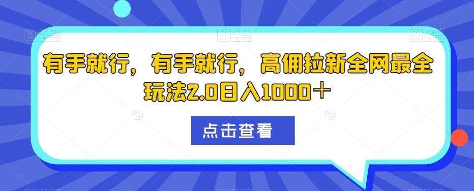 有手就行，有手就行，高佣拉新全网最全玩法2.0日入1000＋-策里行间