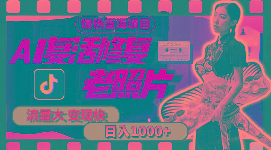 暴热蓝海项目，AI复活修复老照片，流量大 变现快 一天收入1000+教程+素材-策里行间