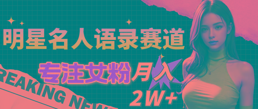 明星名人语录赛道全新升级玩法，专注女粉，月入2W＋(教程+1303G素材-策里行间