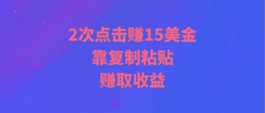 (9384期)靠2次点击赚15美金，复制粘贴就能赚取收益-策里行间