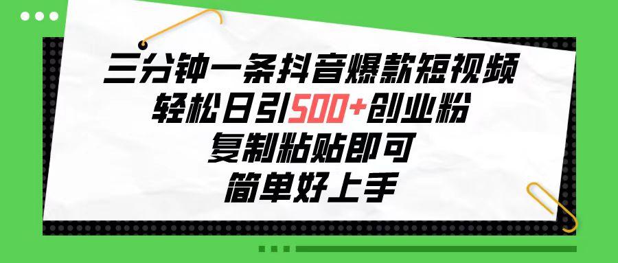 三分钟一条抖音爆款短视频，轻松日引500+创业粉，复制粘贴即可，简单好…-策里行间
