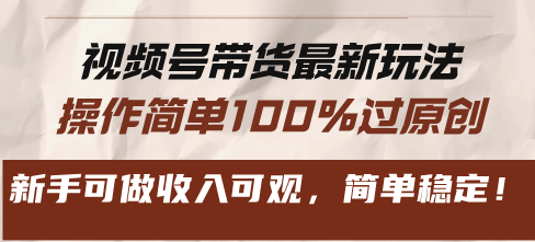 视频号带货最新玩法，操作简单100%过原创，新手可做收入可观，简单稳定！-策里行间