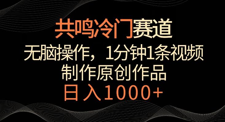 共鸣冷门赛道，无脑操作，一分钟一条视频，日入1000+【揭秘】-策里行间