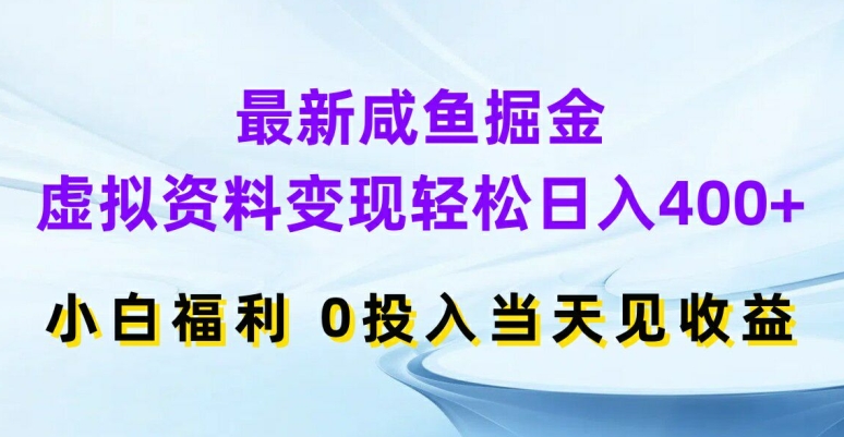 最新咸鱼掘金，虚拟资料变现，轻松日入400+，小白福利，0投入当天见收益【揭秘】-策里行间