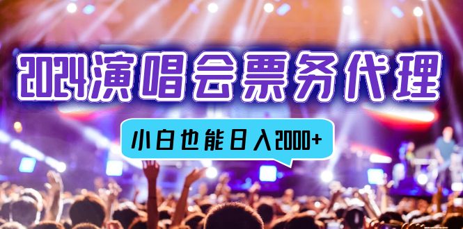 2024演唱会票务代理，全网最低价票务渠道，小白也能轻松日入2000+-策里行间