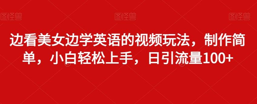边看美女边学英语的视频玩法，制作简单，小白轻松上手，日引流量100+-策里行间