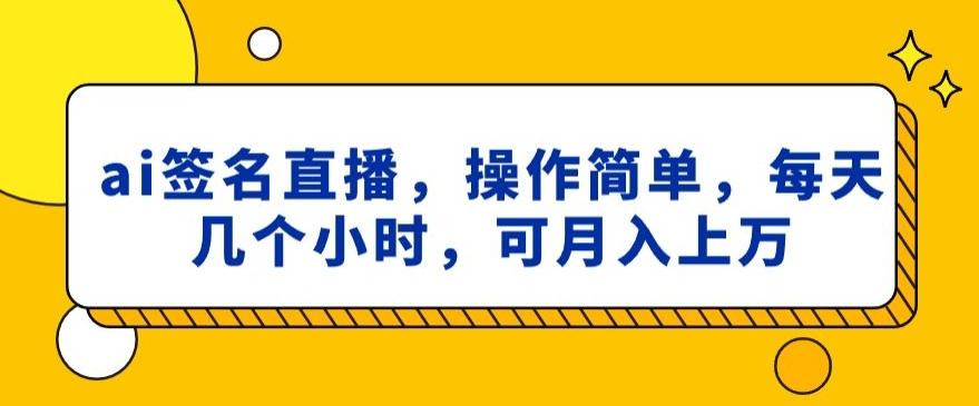 ai签名直播，操作简单，简单几个小时，可月入上万-策里行间