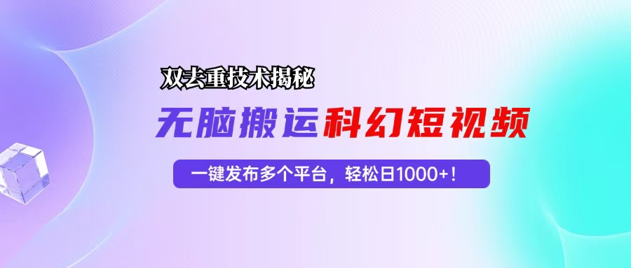 科幻短视频双重去重技术揭秘，一键发布多个平台，轻松日入1000+！-策里行间