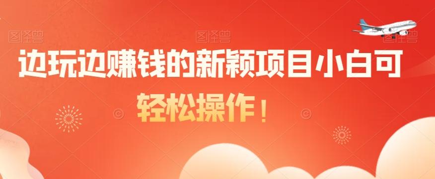 边玩边赚钱的新颖项目小白可轻松操作！-策里行间