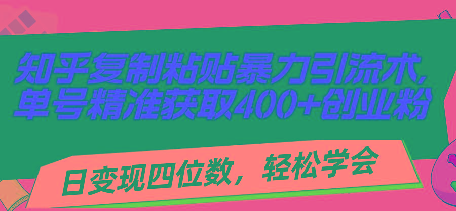 知乎复制粘贴暴力引流术，单号精准获取400+创业粉，日变现四位数，轻松…-策里行间