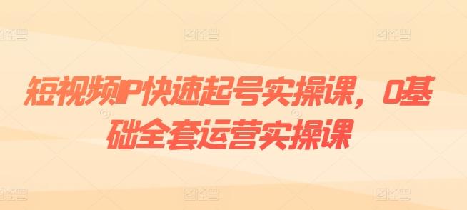 短视频IP快速起号实操课，0基础全套运营实操课，爆款内容设计+粉丝运营+内容变现-策里行间