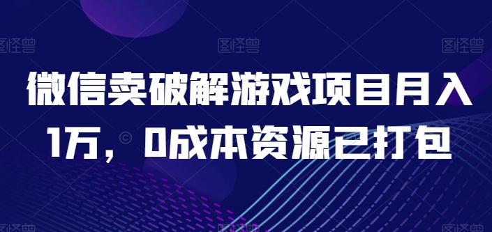 微信卖破解游戏项目月入1万，0成本资源已打包【揭秘】-策里行间