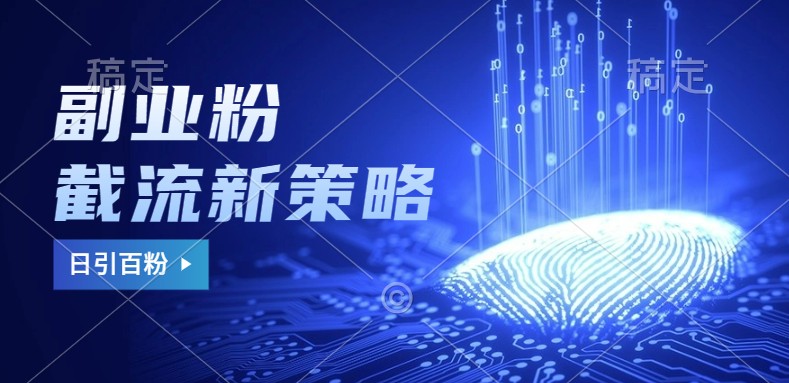 副业粉截流玩法与更新，不废号， 不封号。日引100+-策里行间