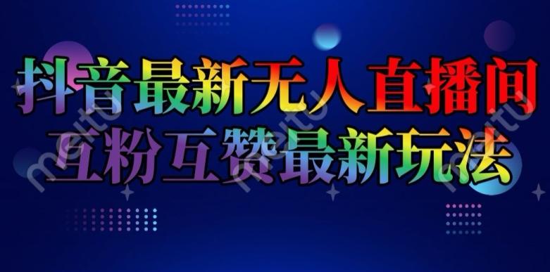 抖音最新无人直播间互粉互赞新玩法，一天收益2k+【揭秘】-策里行间