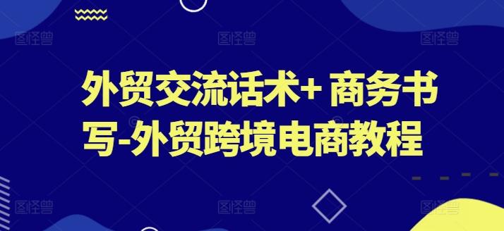 外贸交流话术+ 商务书写-外贸跨境电商教程-策里行间
