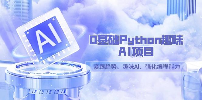 0基础Python趣味-AI项目，紧跟趋势、趣味Al、强化编程能力(13节课)-策里行间