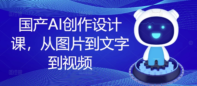 国产AI创作设计课，从图片到文字到视频-策里行间