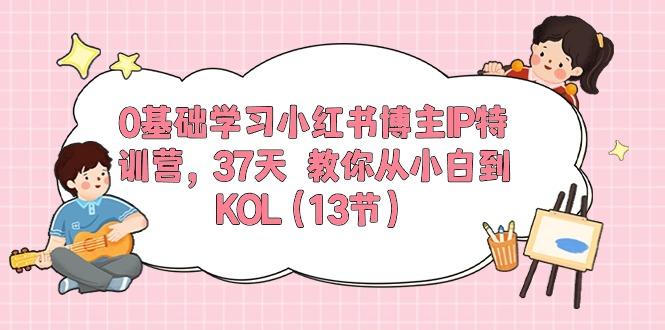 0基础学习小红书博主IP特训营，37天 教你从小白到KOL(13节-策里行间