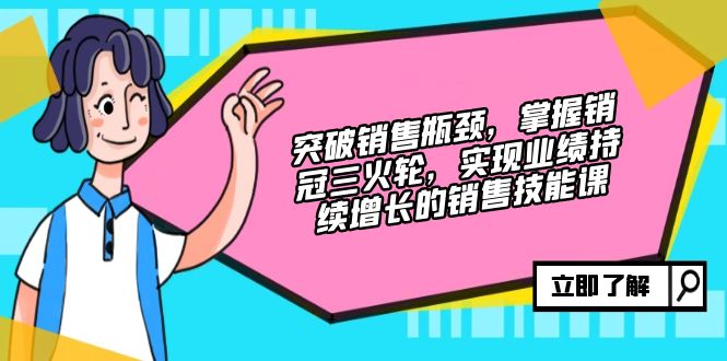 突破销售瓶颈，掌握销冠三火轮，实现业绩持续增长的销售技能课-策里行间