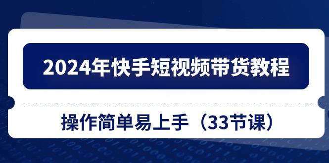 2024年快手短视频带货教程，操作简单易上手(33节课-策里行间