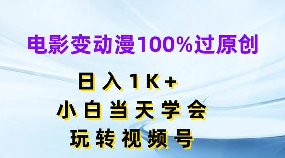 电影变动漫100%过原创，日入1K+，小白当天学会，玩转视频号【揭秘】-策里行间