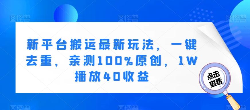 新平台搬运最新玩法，一键去重，亲测100%原创，1W播放40收益-策里行间