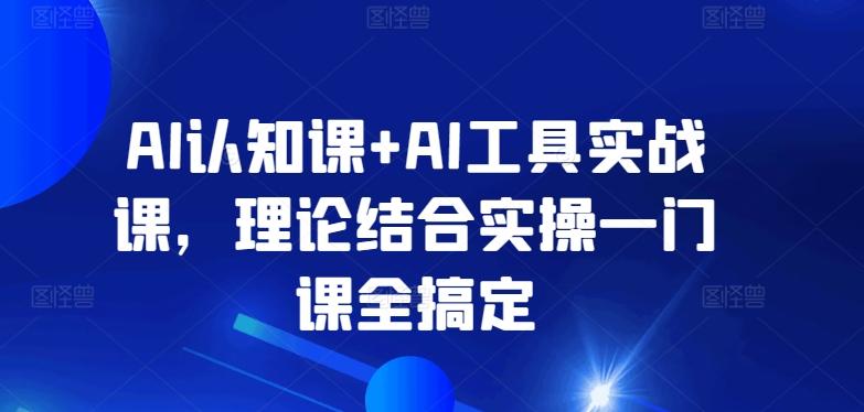 AI认知课+AI工具实战课，理论结合实操一门课全搞定-策里行间
