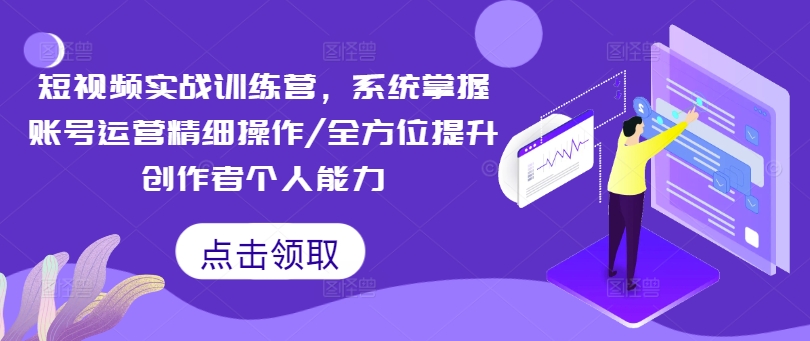 短视频实战训练营，系统掌握账号运营精细操作/全方位提升创作者个人能力-策里行间