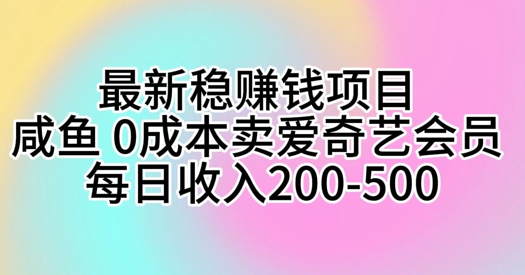 最新稳赚钱项目 咸鱼 0成本卖爱奇艺会员 每日收入200-500-策里行间