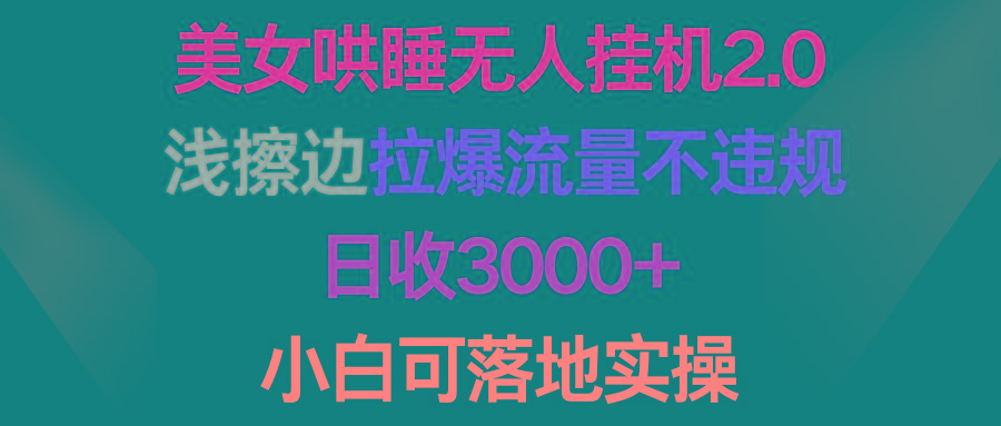 (9905期)美女哄睡无人挂机2.0，浅擦边拉爆流量不违规，日收3000+，小白可落地实操-策里行间
