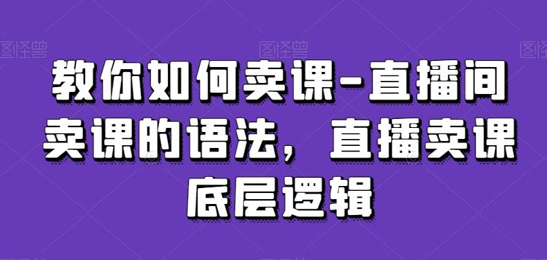 教你如何卖课-直播间卖课的语法，直播卖课底层逻辑-策里行间